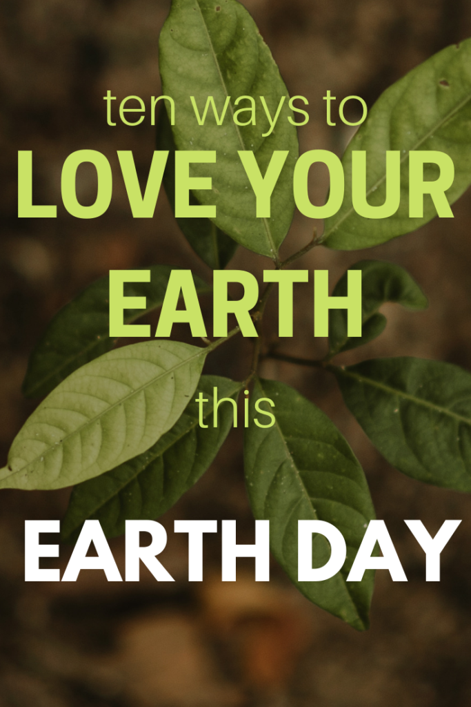 Give the Earth some Lovin'- 10 ways to kick off your Earth Day celebration