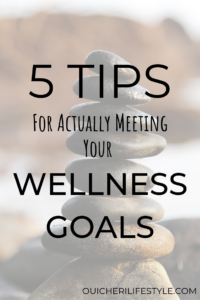 5 Tips For Actually Meeting Your Wellness Goals - Oui Chéri Lifestyle